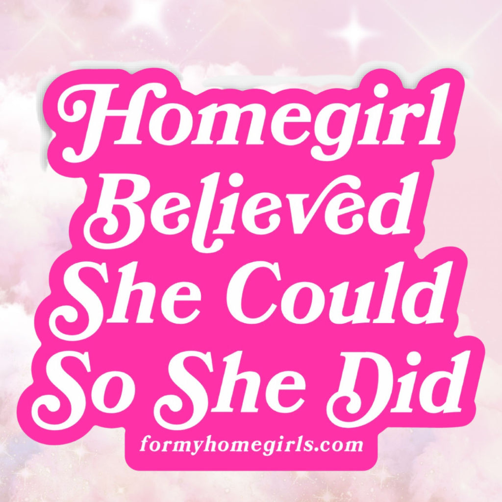 Homegirl Believed She Could So She Did sticker
