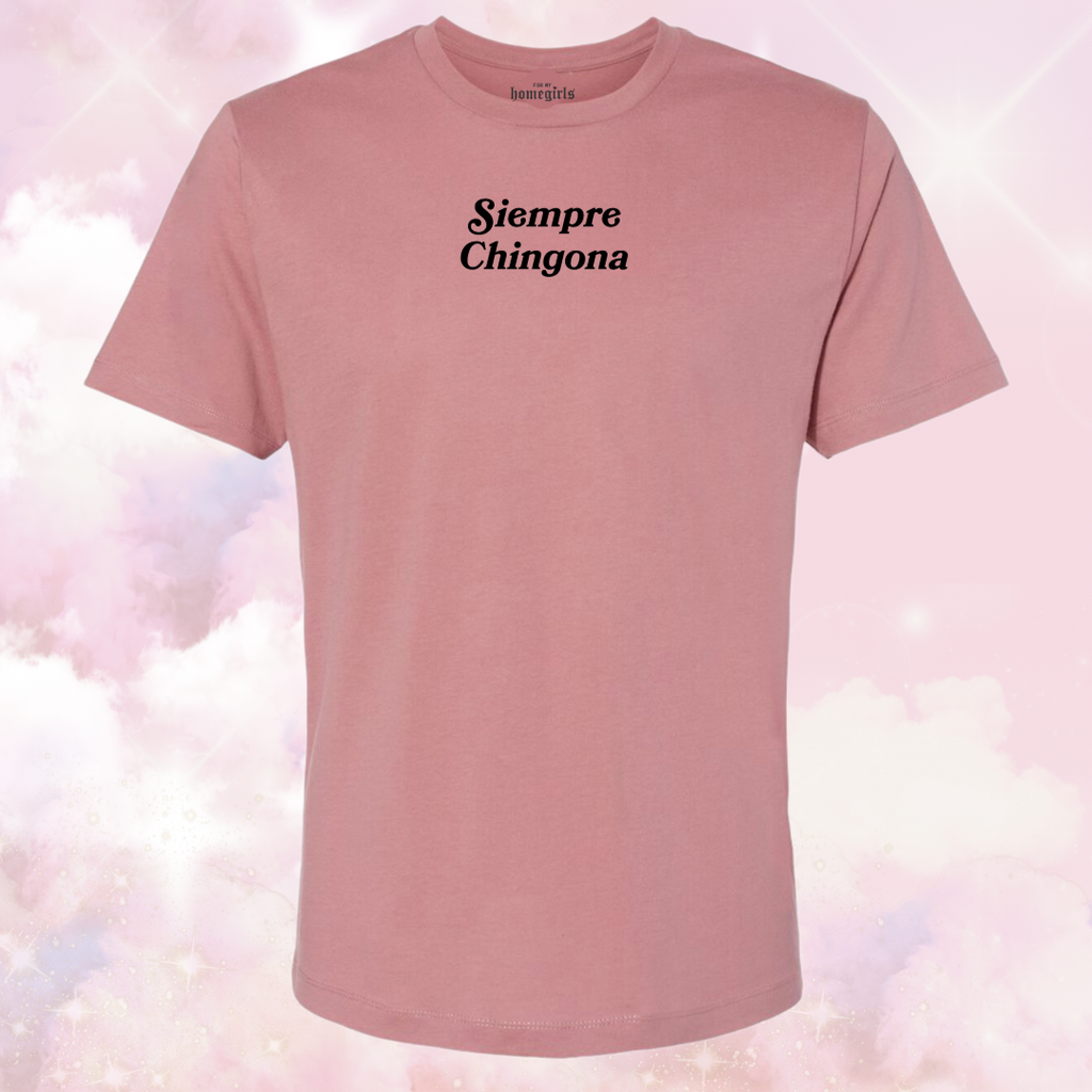 Mauve Rose - Siempre Chingona - Unisex Tshirt