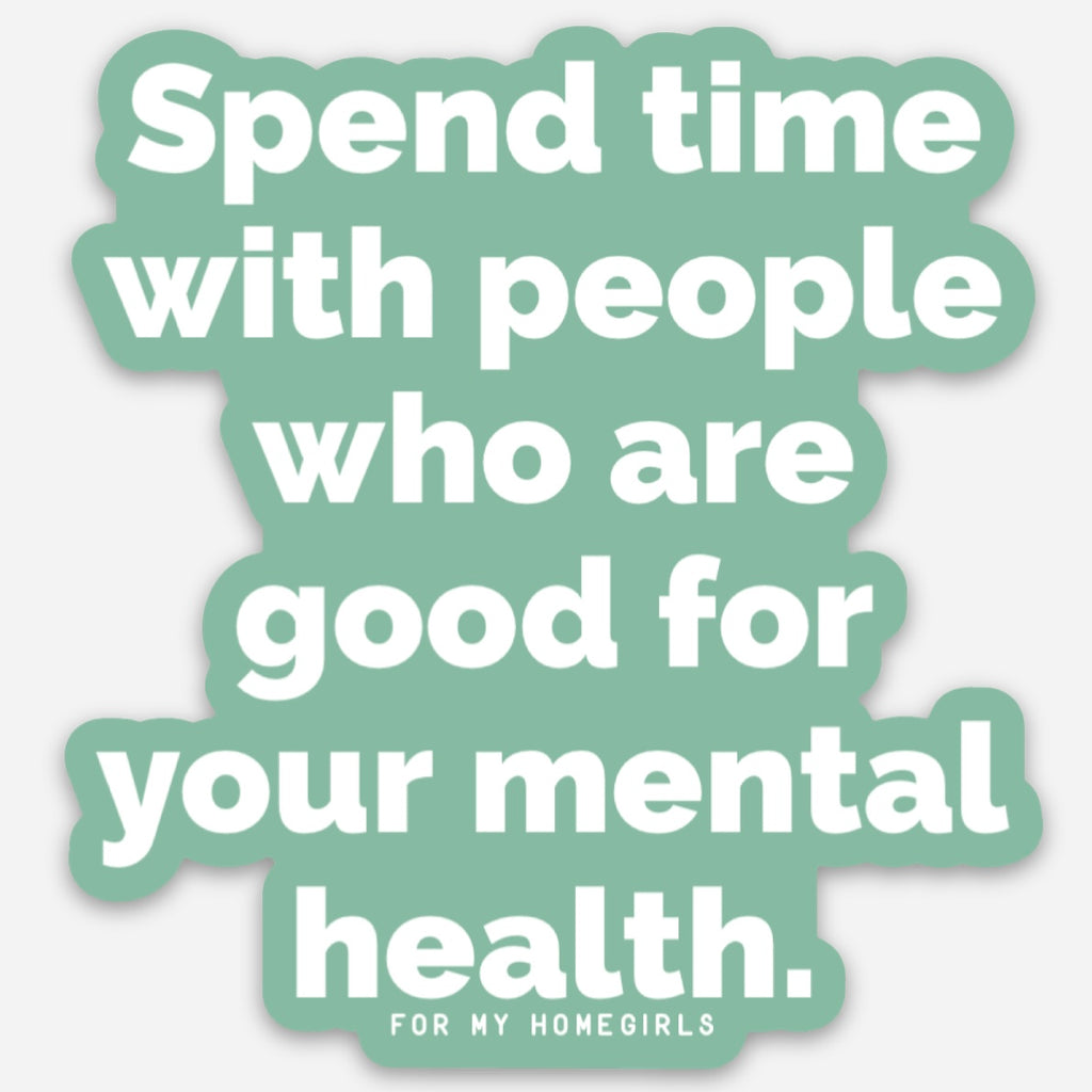Spend time with people who are good for your mental health sticker