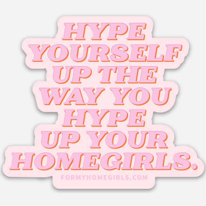 Hype yourself up the way you hype up your homegirls sticker