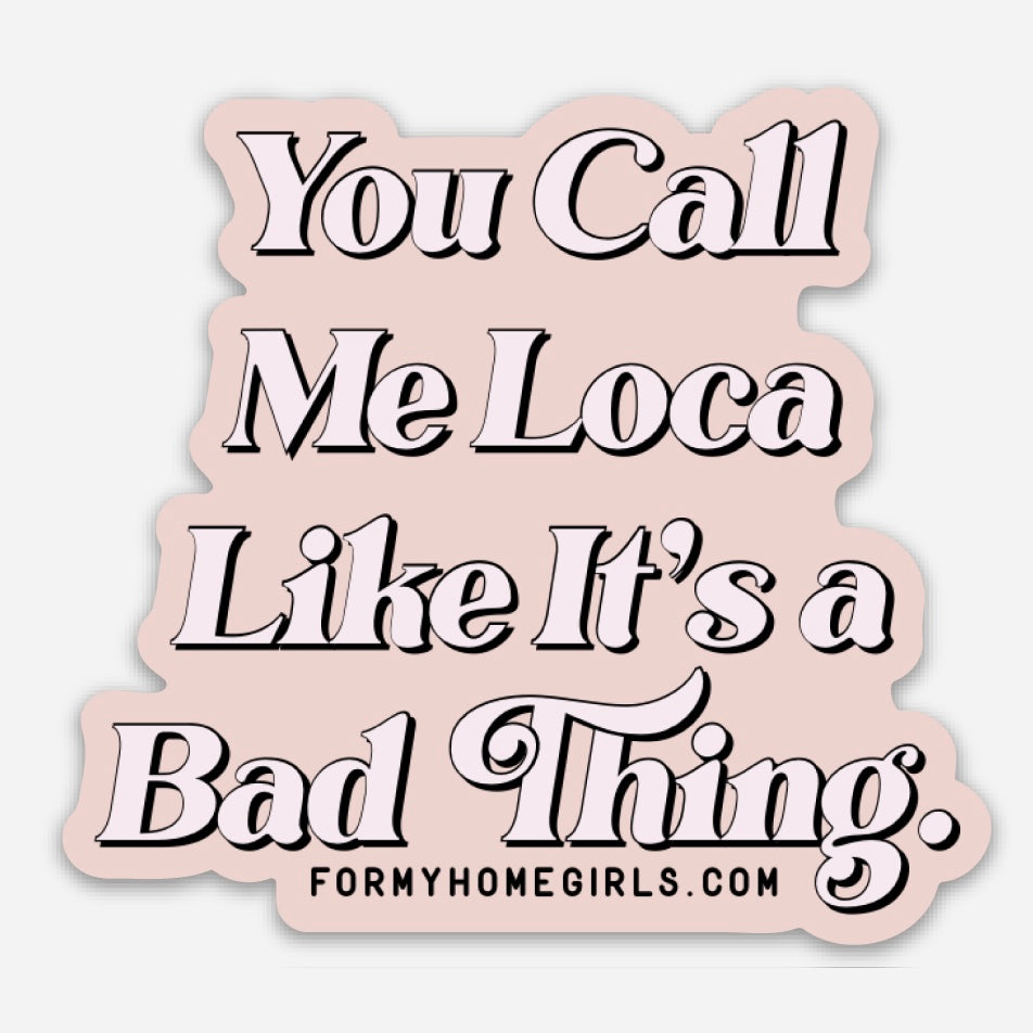 You call me Loca like it’s a bad thing Sticker