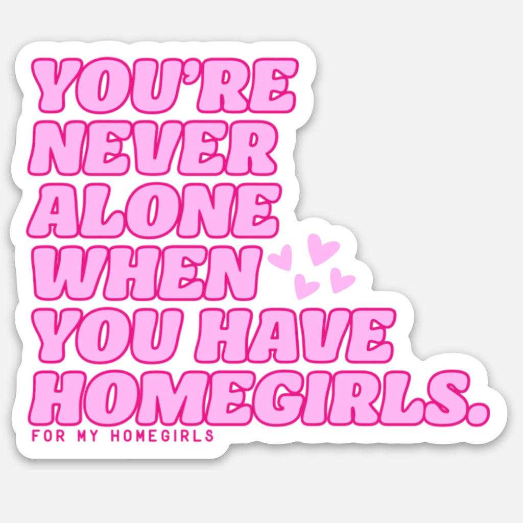 Never Alone When You Have Homegirls sticker
